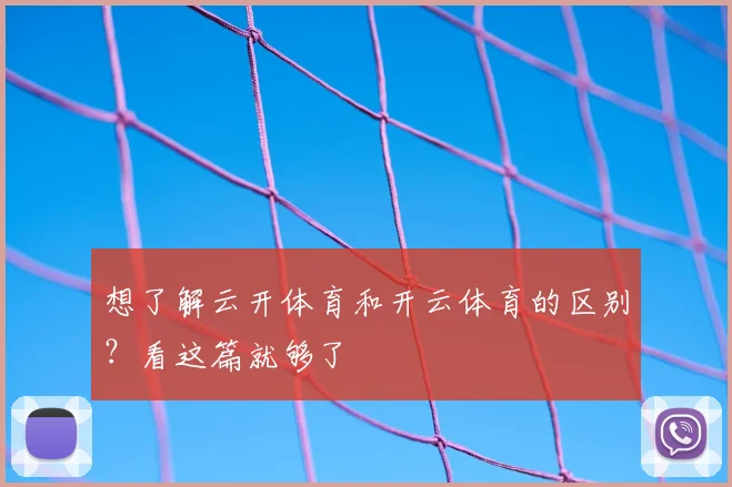 想了解云开体育和开云体育的区别？看这篇就够了