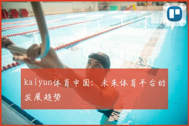 kaiyun体育中国：未来体育平台的发展趋势