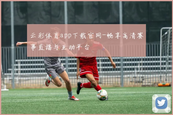 云彩体育app下载官网-畅享高清赛事直播与互动平台